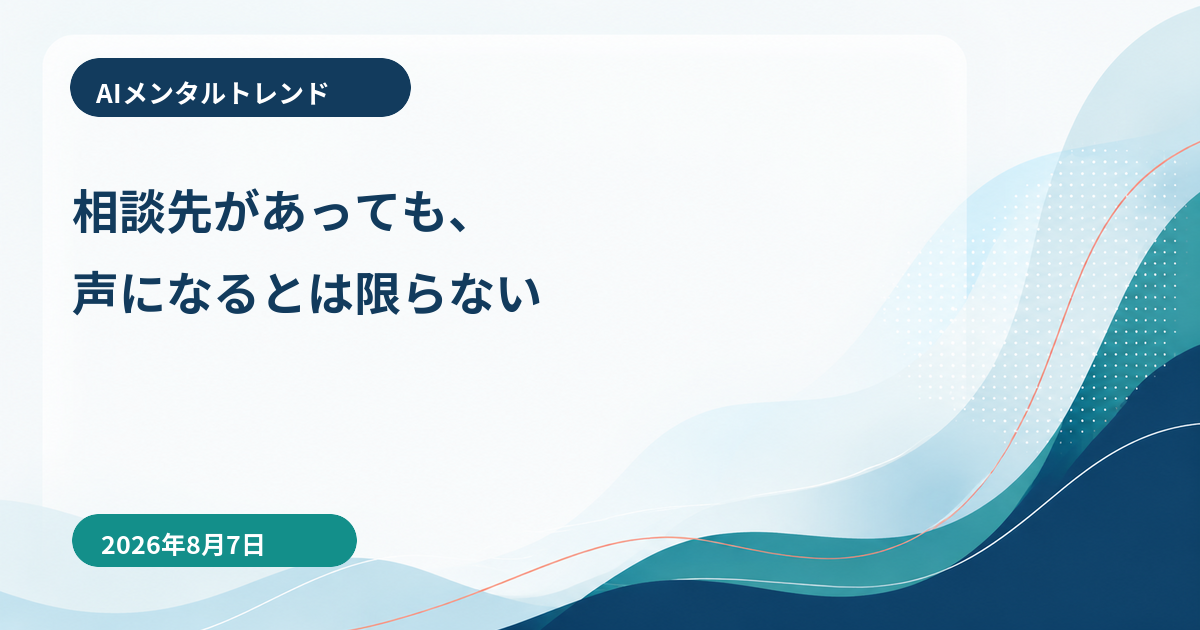 AIメンタルトレンド｜相談先があっても、声になるとは限らない【2026年8月7日】