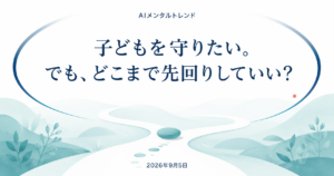 今日のメンタルトレンド｜子どもを守りたい。でも、どこまで先回りしていい？【2026年9月5日】